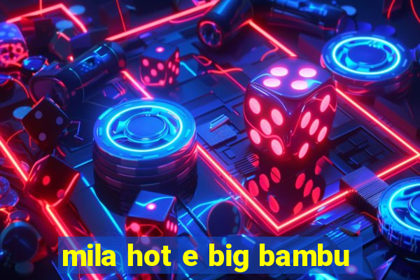 mila hot e big bambu